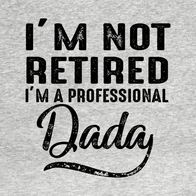 I'm Not Retired I'm A Professional Dada by heryes store